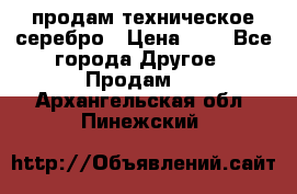 продам техническое серебро › Цена ­ 1 - Все города Другое » Продам   . Архангельская обл.,Пинежский 
